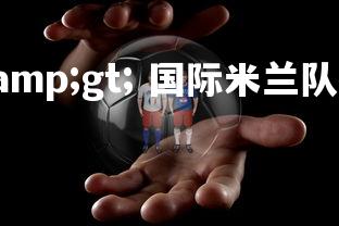 利记官网--> 国际米兰队教练心情沮丧