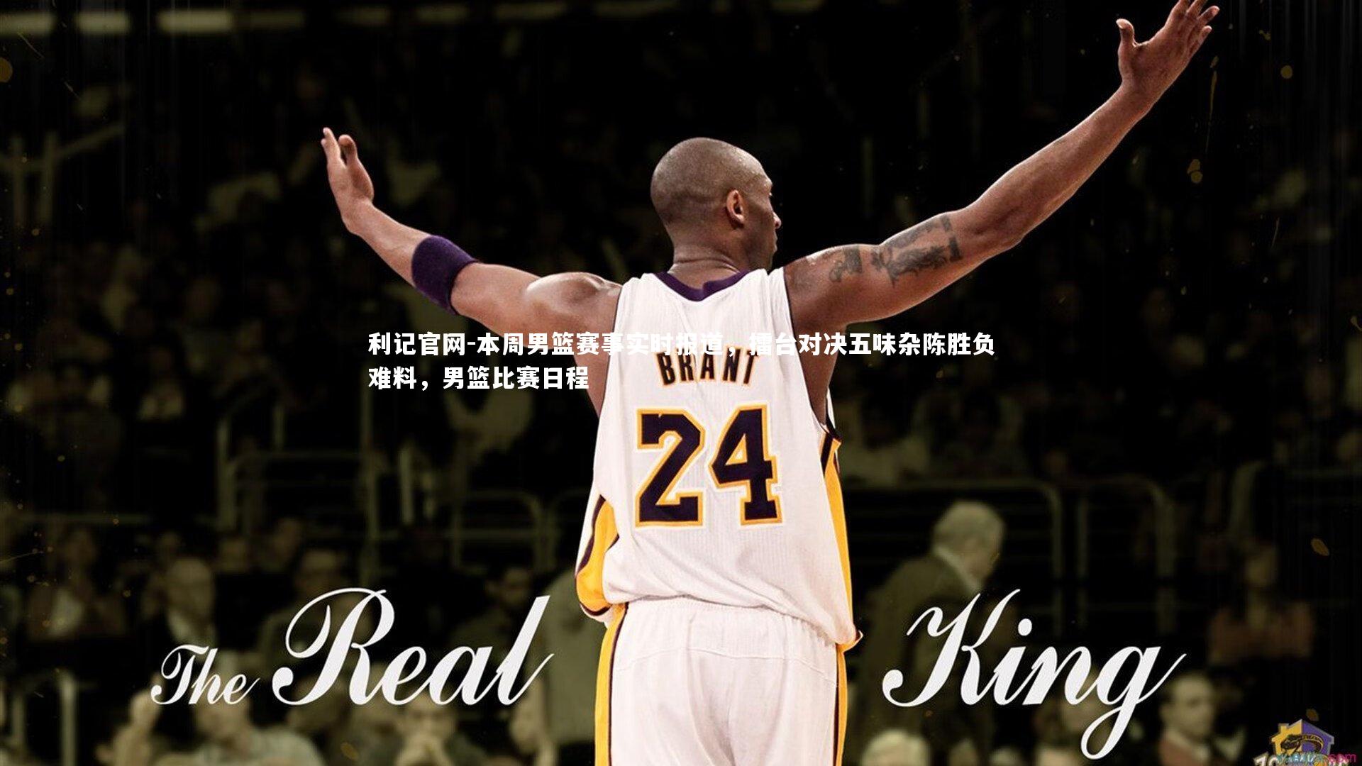 本周男篮赛事实时报道，擂台对决五味杂陈胜负难料，男篮比赛日程