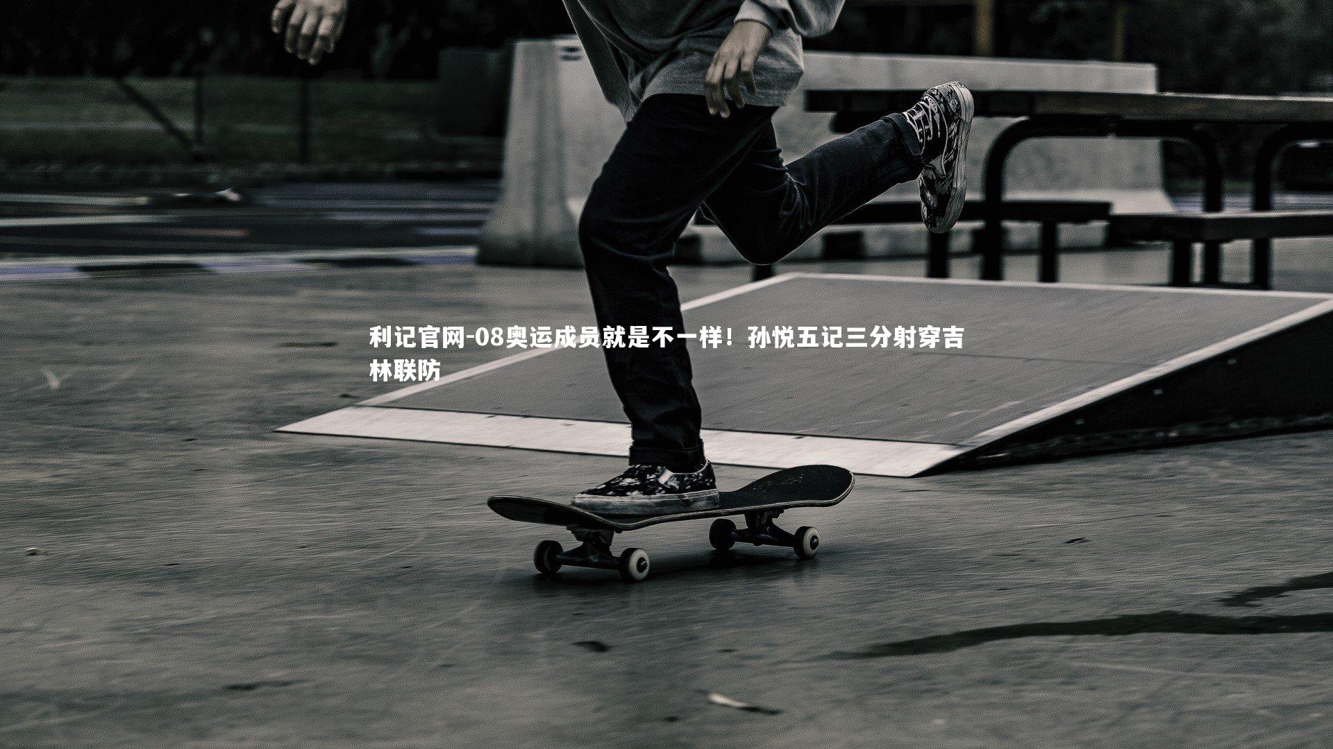 利记官网-08奥运成员就是不一样！孙悦五记三分射穿吉林联防